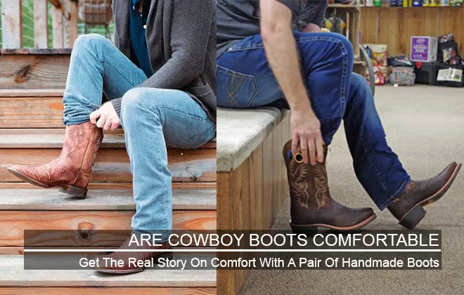 Are Cowboy Boots Comfortable? Learn How And Why They Are