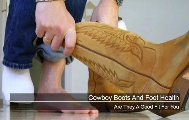 Cowboy boots and Foot Health – Are They A Good Fit For You?