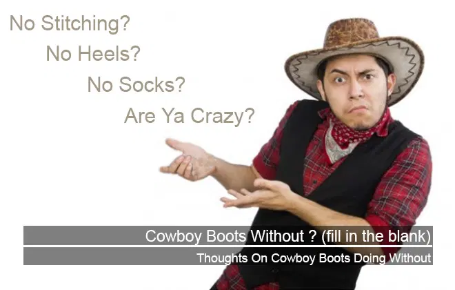 Cowboy Boots Without ? – Missing Items On Boots That Just Aren’t Right